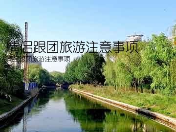 情侣跟团旅游注意事项(情侣跟团旅游注意事项)