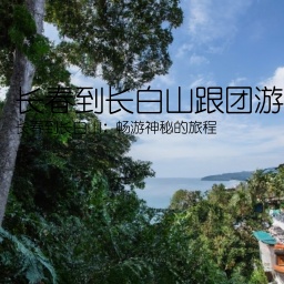 长春到长白山跟团游(长春到长白山：畅游神秘的旅程)